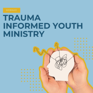 Trauma Informed Youth Ministry
