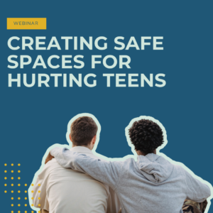 Creating Safe Spaces for Hurting Teens